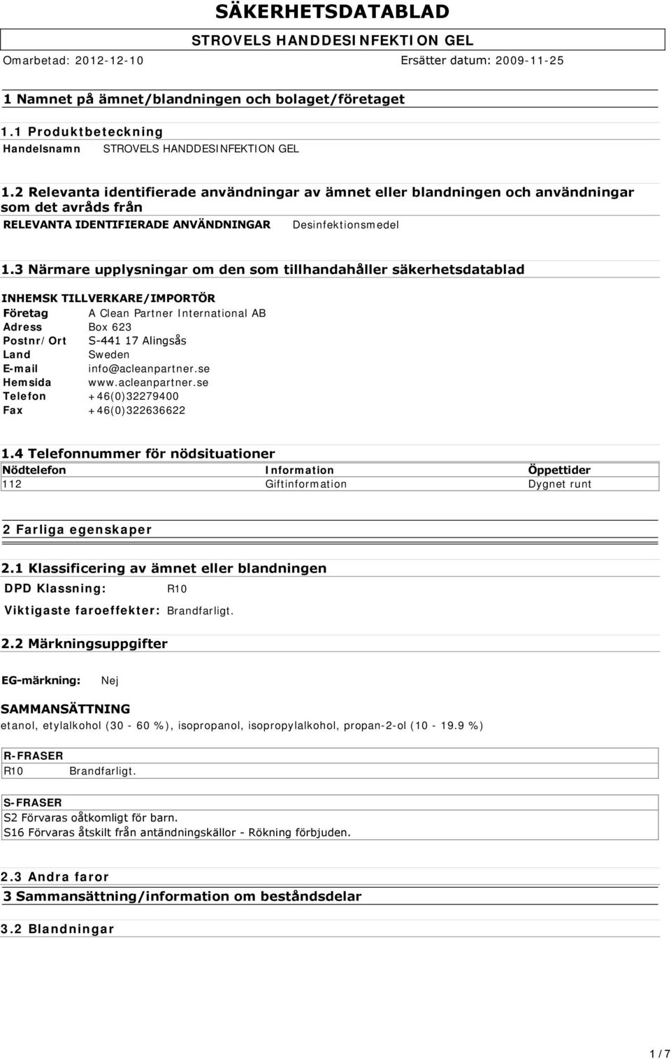 3 Närmare upplysningar om den som tillhandahåller säkerhetsdatablad INHEMSK TILLVERKARE/IMPORTÖR Företag A Clean Partner International AB Adress Box 623 Postnr/Ort S 441 17 Alingsås Land Sweden