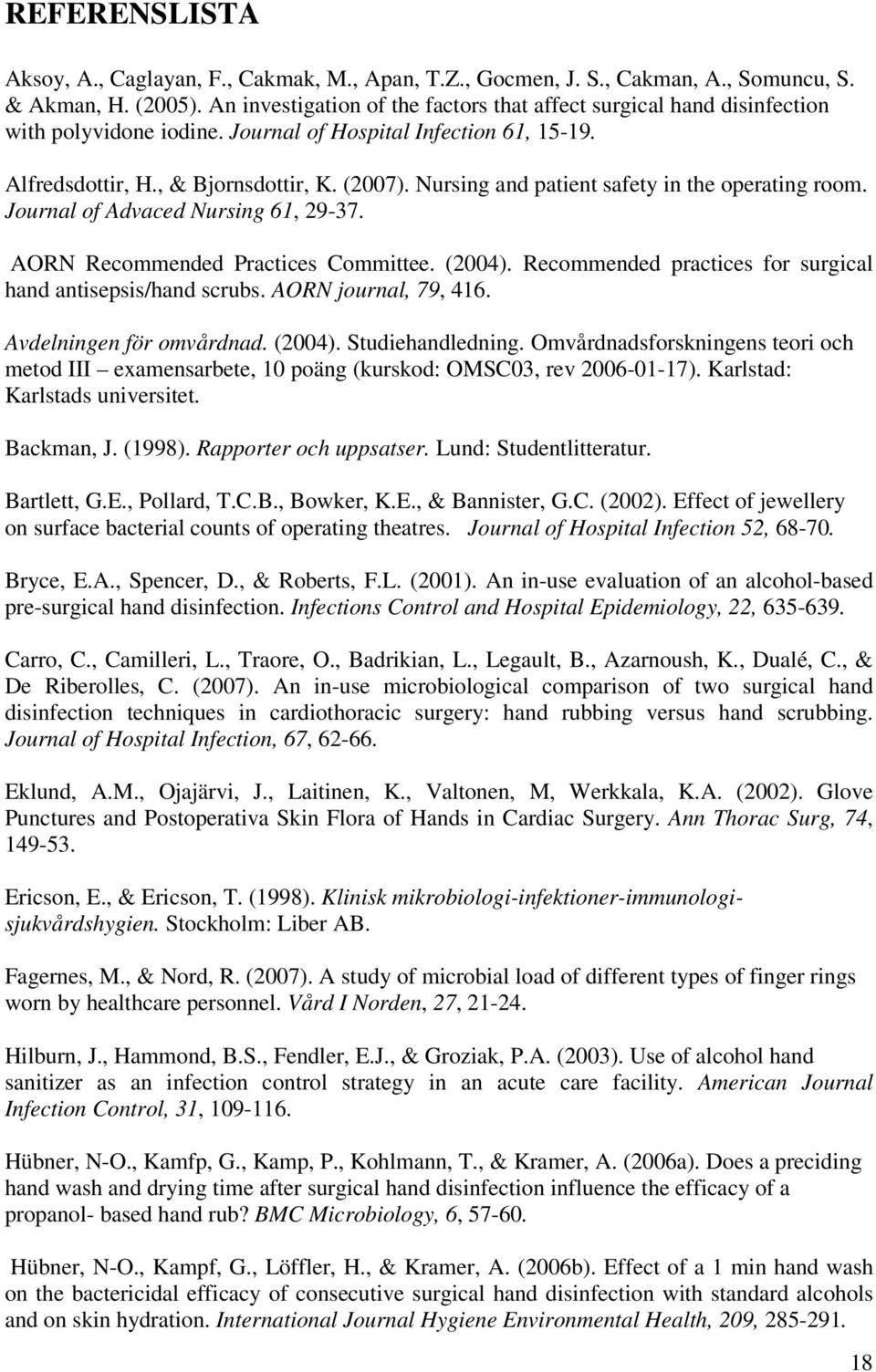 Nursing and patient safety in the operating room. Journal of Advaced Nursing 61, 29-37. AORN Recommended Practices Committee. (2004). Recommended practices for surgical hand antisepsis/hand scrubs.
