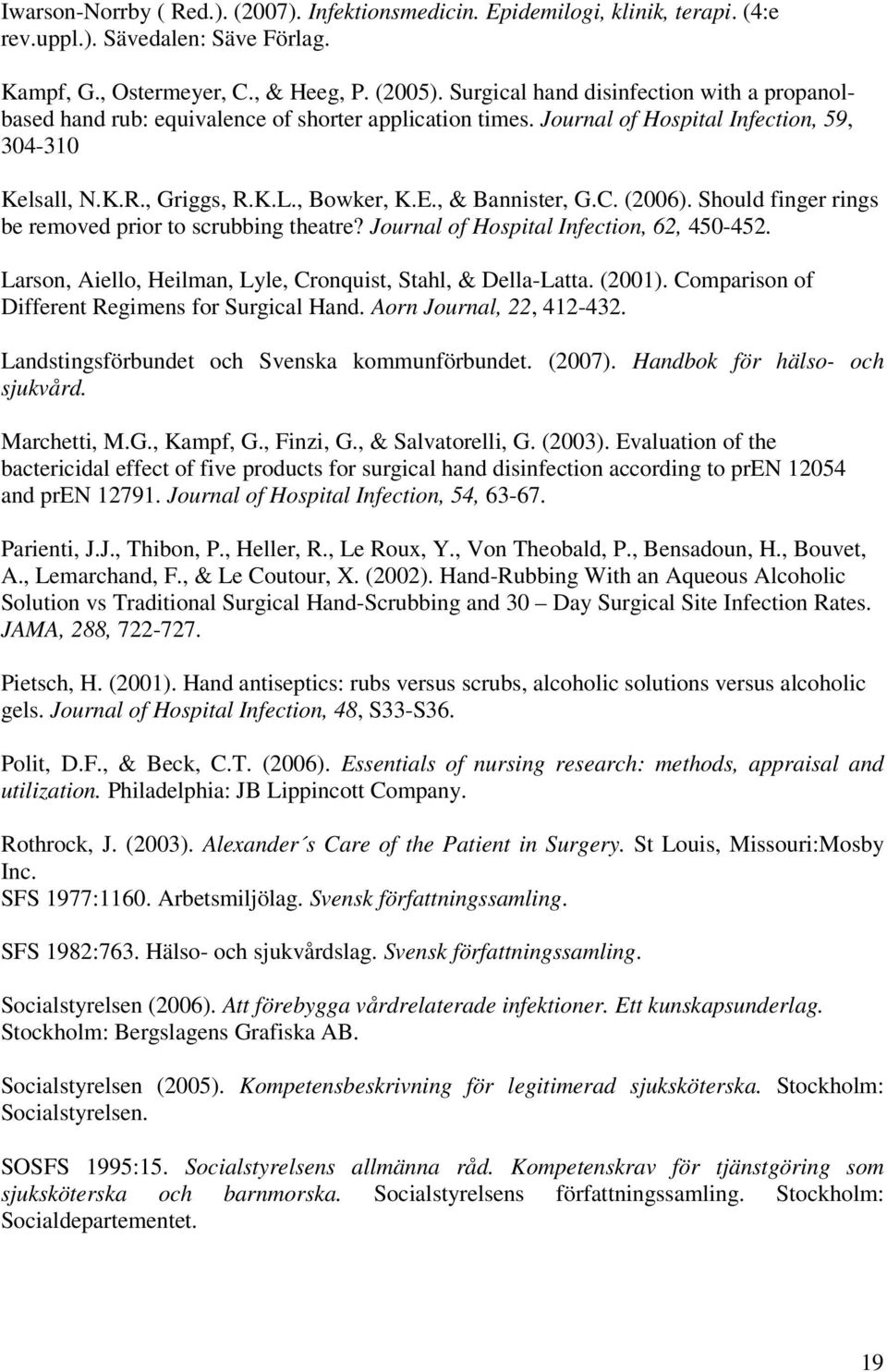 , & Bannister, G.C. (2006). Should finger rings be removed prior to scrubbing theatre? Journal of Hospital Infection, 62, 450-452. Larson, Aiello, Heilman, Lyle, Cronquist, Stahl, & Della-Latta.