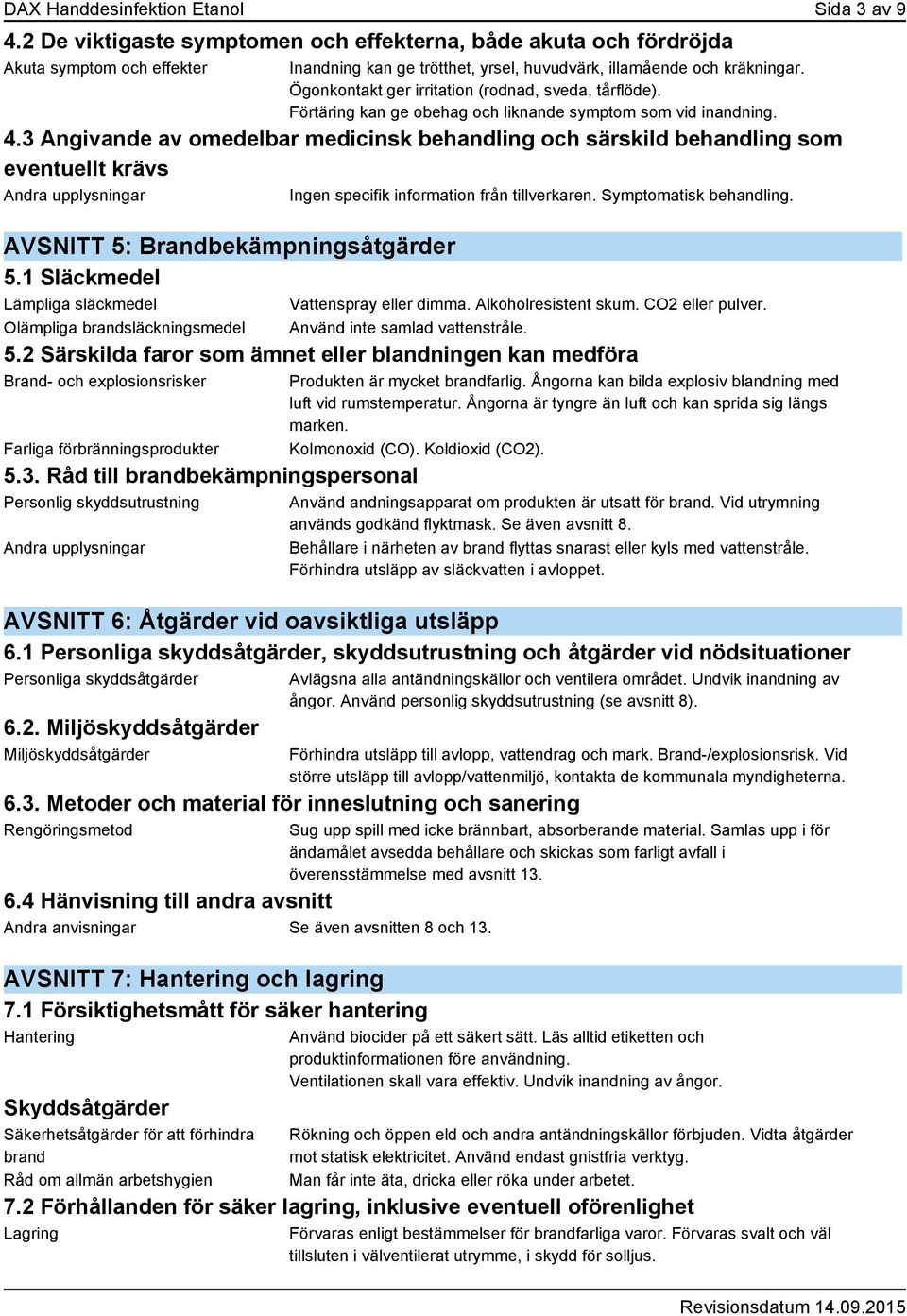 Ögonkontakt ger irritation (rodnad, sveda, tårflöde). Förtäring kan ge obehag och liknande symptom som vid inandning. 4.