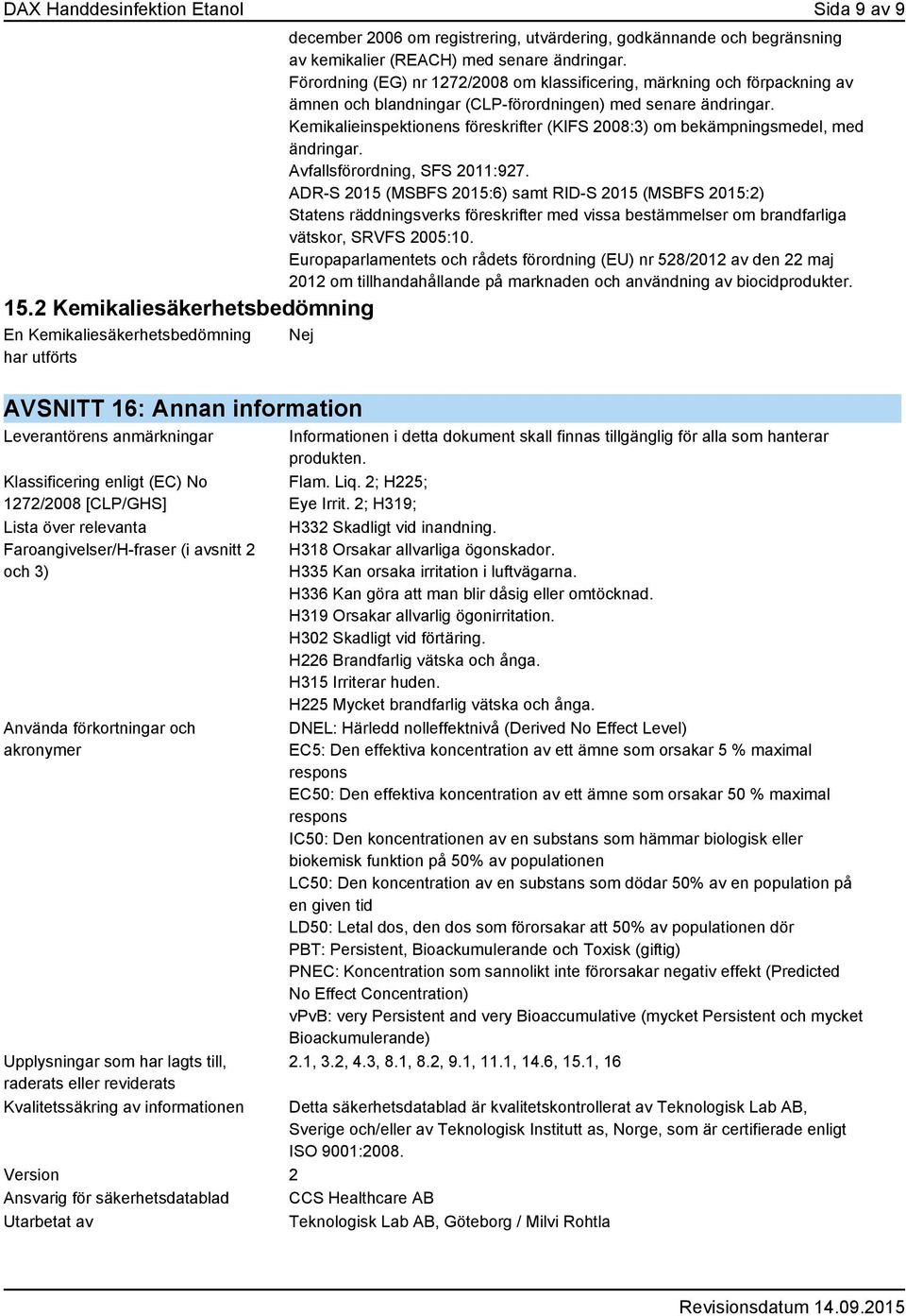 Förordning (EG) nr 1272/2008 om klassificering, märkning och förpackning av ämnen och blandningar (CLP-förordningen) med senare ändringar.