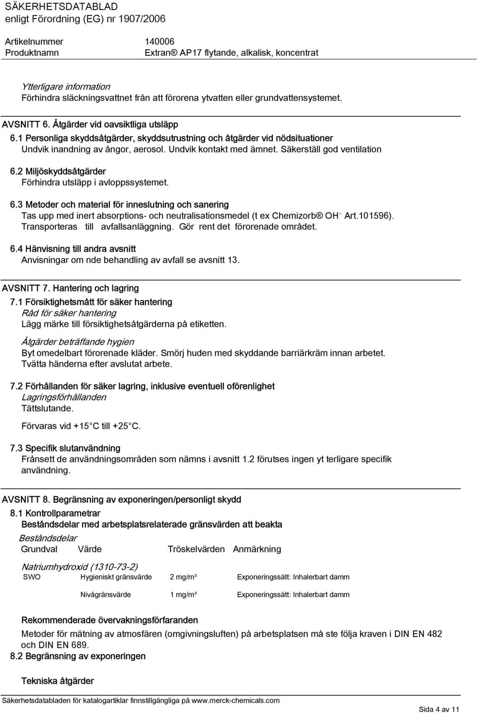 2 Miljöskyddsåtgärder Förhindra utsläpp i avloppssystemet. 6.3 Metoder och material för inneslutning och sanering Tas upp med inert absorptions- och neutralisationsmedel (t ex Chemizorb OH Art.