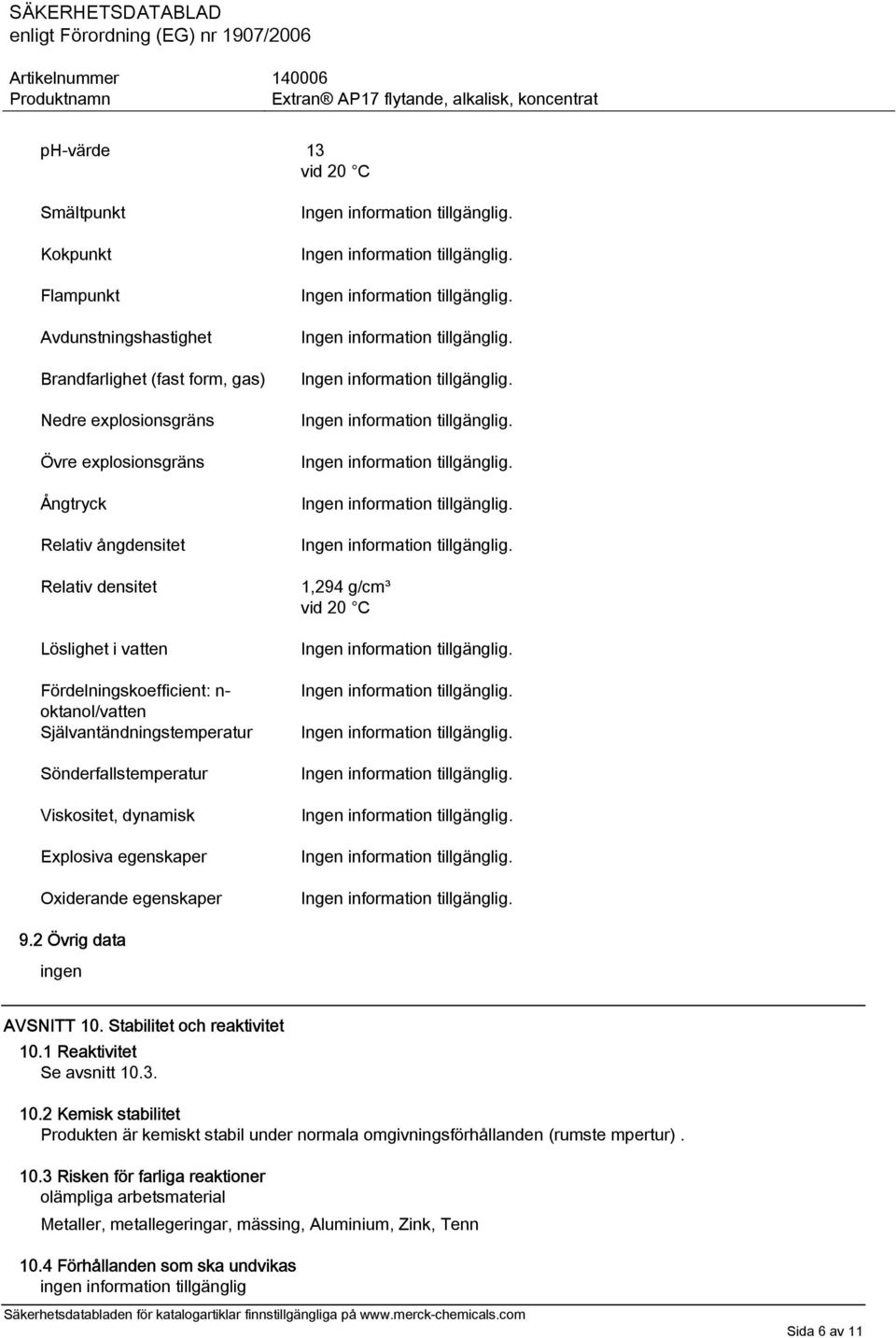 9.2 Övrig data ingen AVSNITT 10. Stabilitet och reaktivitet 10.1 Reaktivitet Se avsnitt 10.3. 10.2 Kemisk stabilitet Produkten är kemiskt stabil under normala omgivningsförhållanden (rumste mpertur).