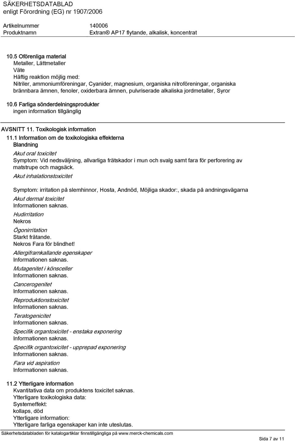 1 Information om de toxikologiska effekterna Blandning Akut oral toxicitet Symptom: Vid nedsväljning, allvarliga frätskador i mun och svalg samt fara för perforering av matstrupe och magsäck.