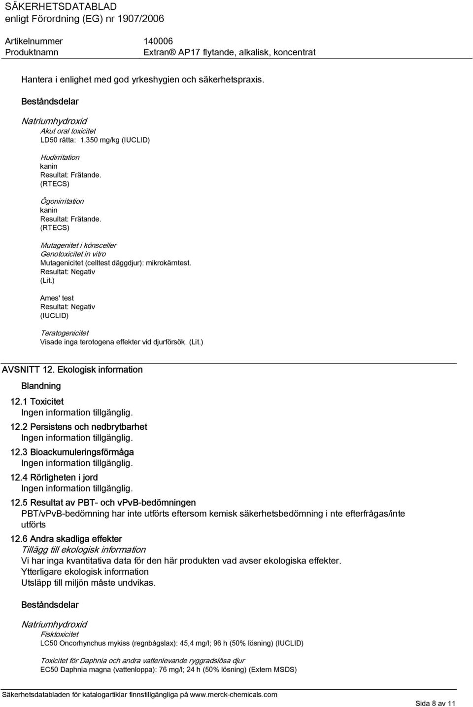 ) Ames' test Resultat: Negativ (IUCLID) Teratogenicitet Visade inga terotogena effekter vid djurförsök. (Lit.) AVSNITT 12. Ekologisk information Blandning 12.1 Toxicitet 12.