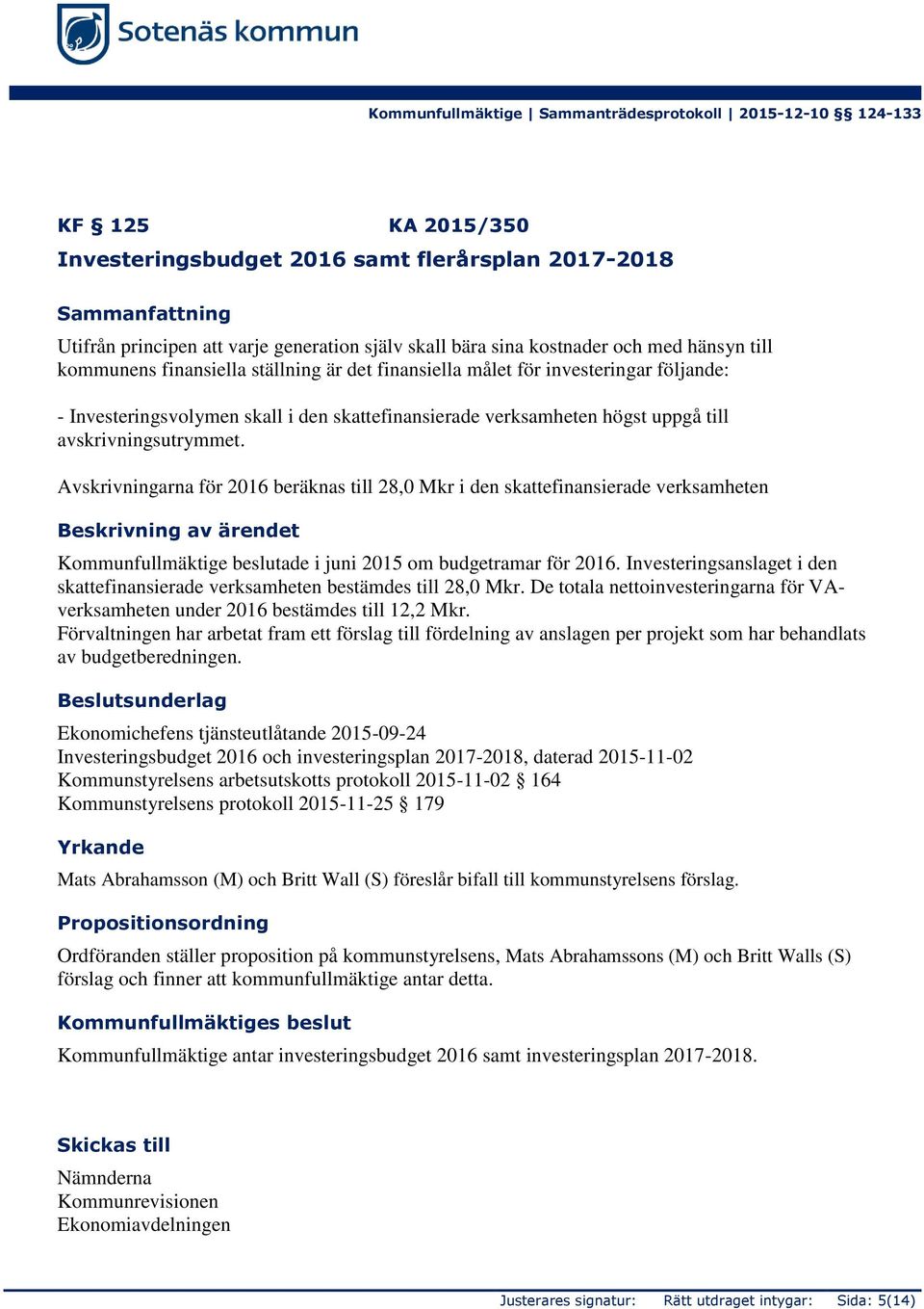 Avskrivningarna för 2016 beräknas till 28,0 Mkr i den skattefinansierade verksamheten Beskrivning av ärendet Kommunfullmäktige beslutade i juni 2015 om budgetramar för 2016.