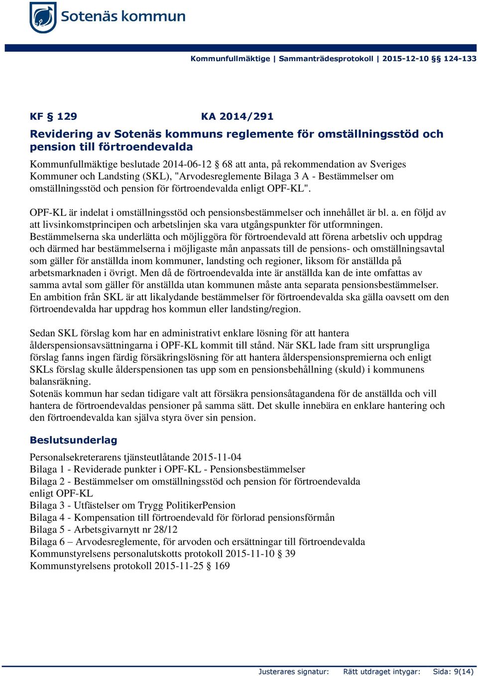 OPF-KL är indelat i omställningsstöd och pensionsbestämmelser och innehållet är bl. a. en följd av att livsinkomstprincipen och arbetslinjen ska vara utgångspunkter för utformningen.