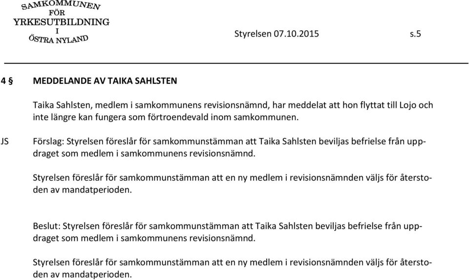 samkommunen. Förslag: Styrelsen föreslår för samkommunstämman att Taika Sahlsten beviljas befrielse från uppdraget som medlem i samkommunens revisionsnämnd.