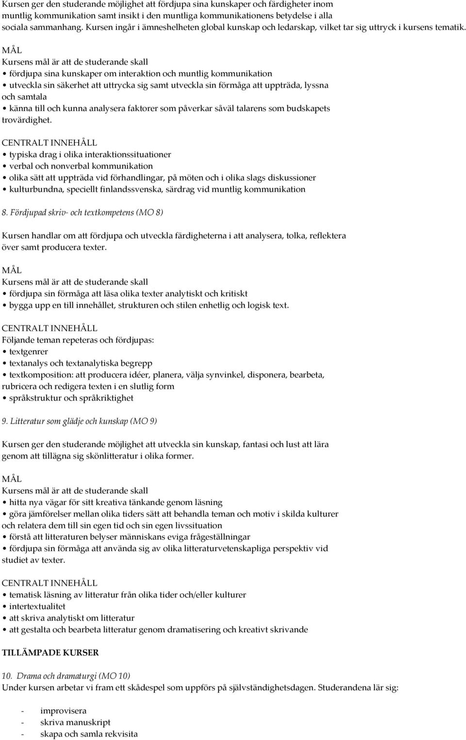 fördjupa sina kunskaper om interaktion och muntlig kommunikation utveckla sin säkerhet att uttrycka sig samt utveckla sin förmåga att uppträda, lyssna och samtala känna till och kunna analysera