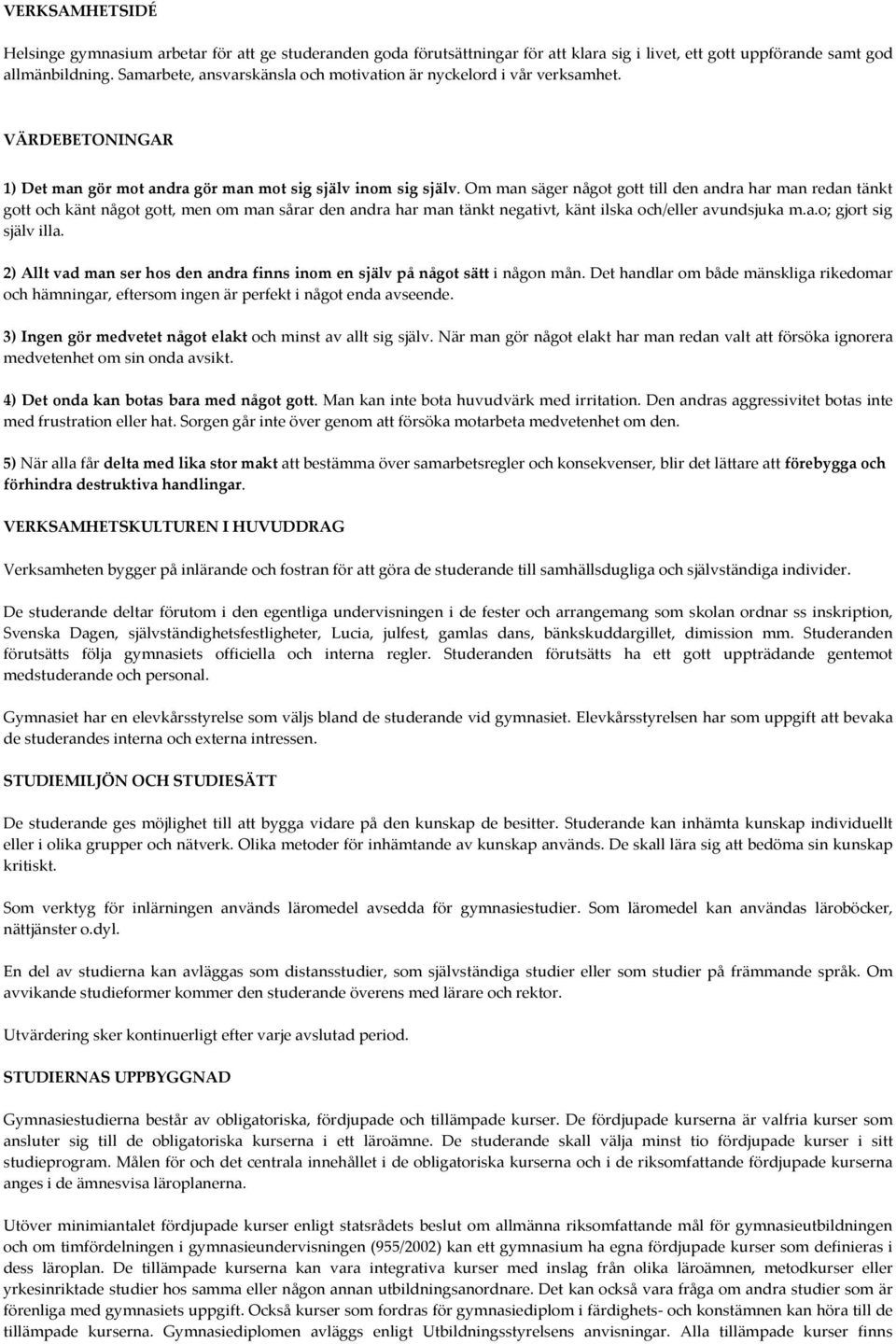 Om man säger något gott till den andra har man redan tänkt gott och känt något gott, men om man sårar den andra har man tänkt negativt, känt ilska och/eller avundsjuka m.a.o; gjort sig själv illa.