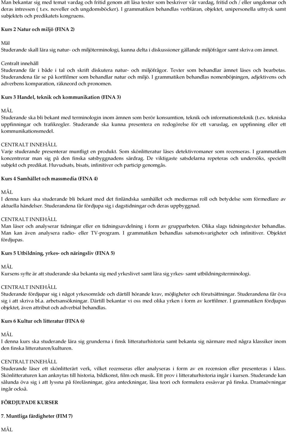 Kurs 2 Natur och miljö (FINA 2) Mål Studerande skall lära sig natur och miljöterminologi, kunna delta i diskussioner gällande miljöfrågor samt skriva om ämnet.