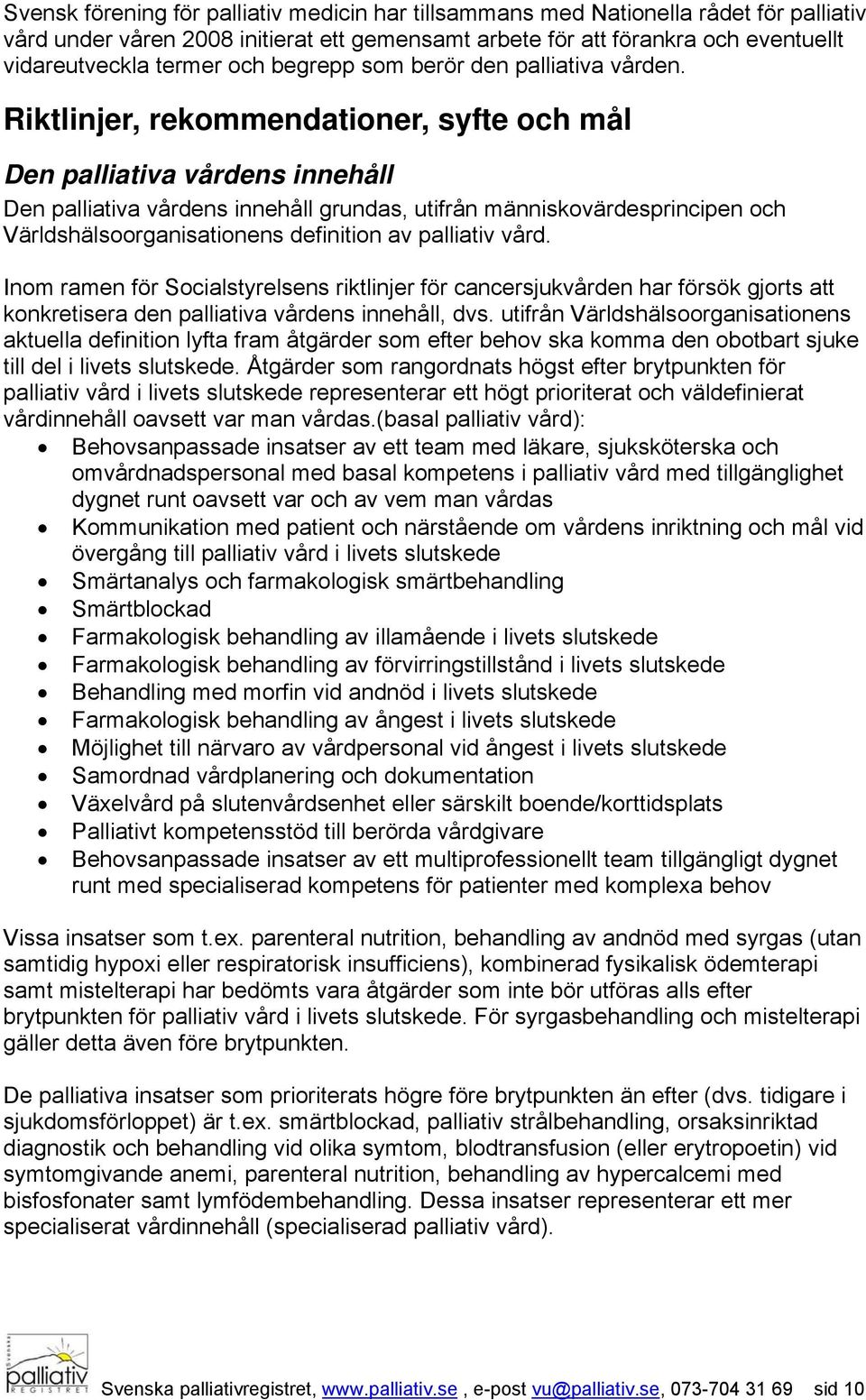 Riktlinjer, rekommendationer, syfte och mål Den palliativa vårdens innehåll Den palliativa vårdens innehåll grundas, utifrån människovärdesprincipen och Världshälsoorganisationens definition av