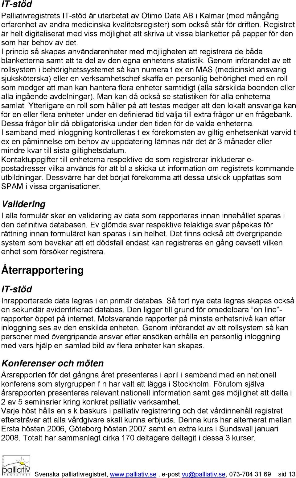 I princip så skapas användarenheter med möjligheten att registrera de båda blanketterna samt att ta del av den egna enhetens statistik.