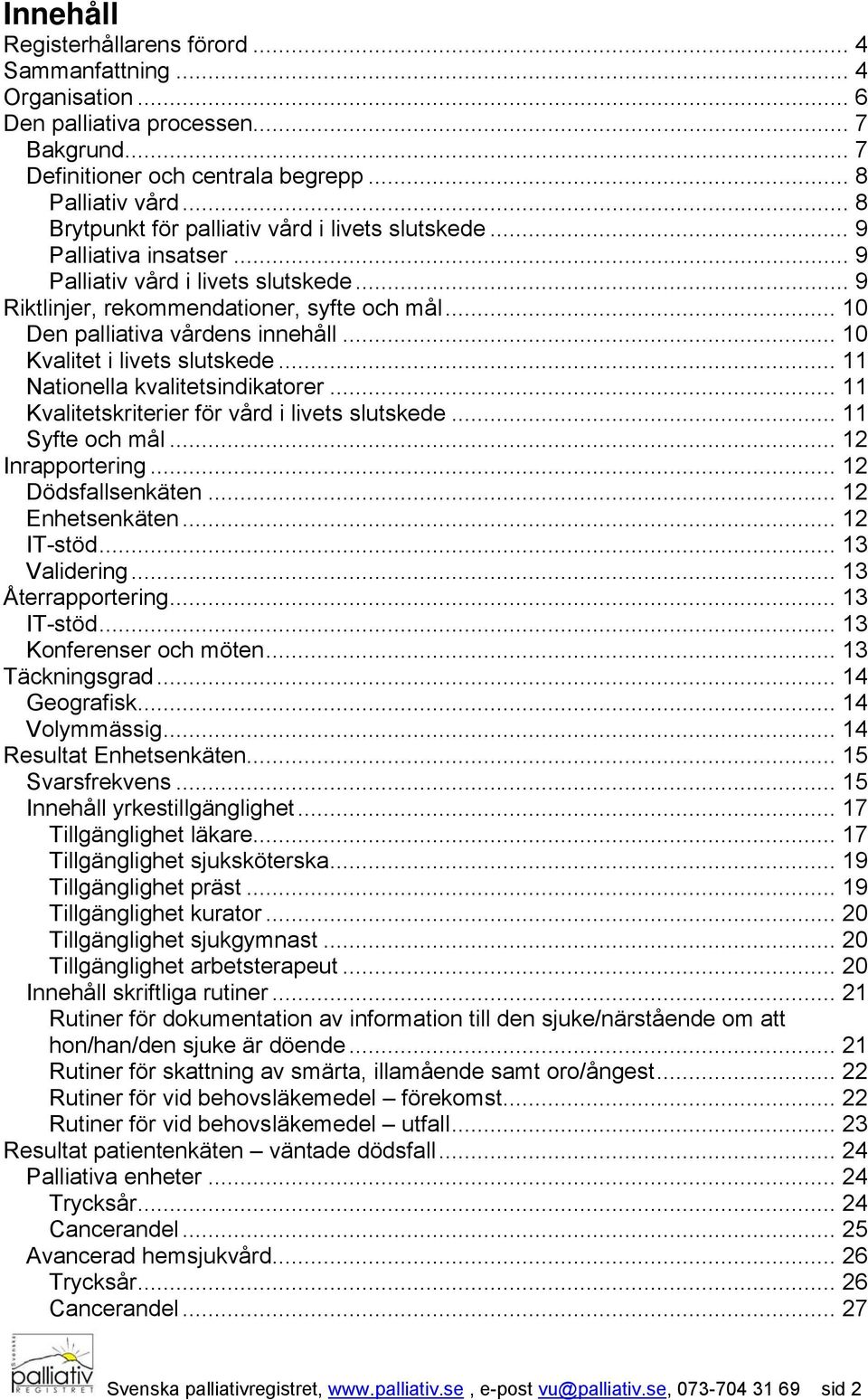 .. 10 Den palliativa vårdens innehåll... 10 Kvalitet i livets slutskede... 11 Nationella kvalitetsindikatorer... 11 Kvalitetskriterier för vård i livets slutskede... 11 Syfte och mål.