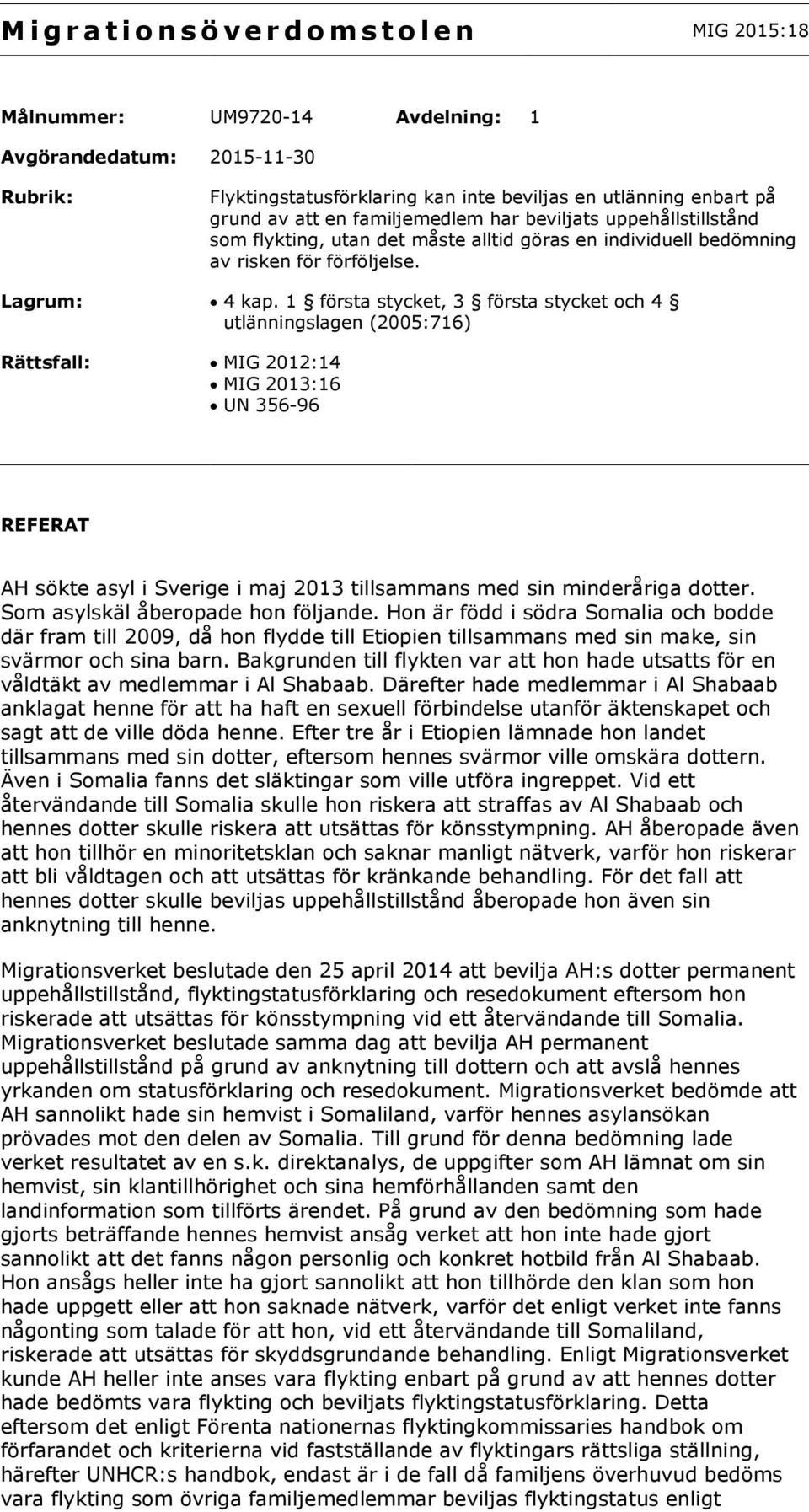 1 första stycket, 3 första stycket och 4 utlänningslagen (2005:716) Rättsfall: MIG 2012:14 MIG 2013:16 UN 356-96 REFERAT AH sökte asyl i Sverige i maj 2013 tillsammans med sin minderåriga dotter.