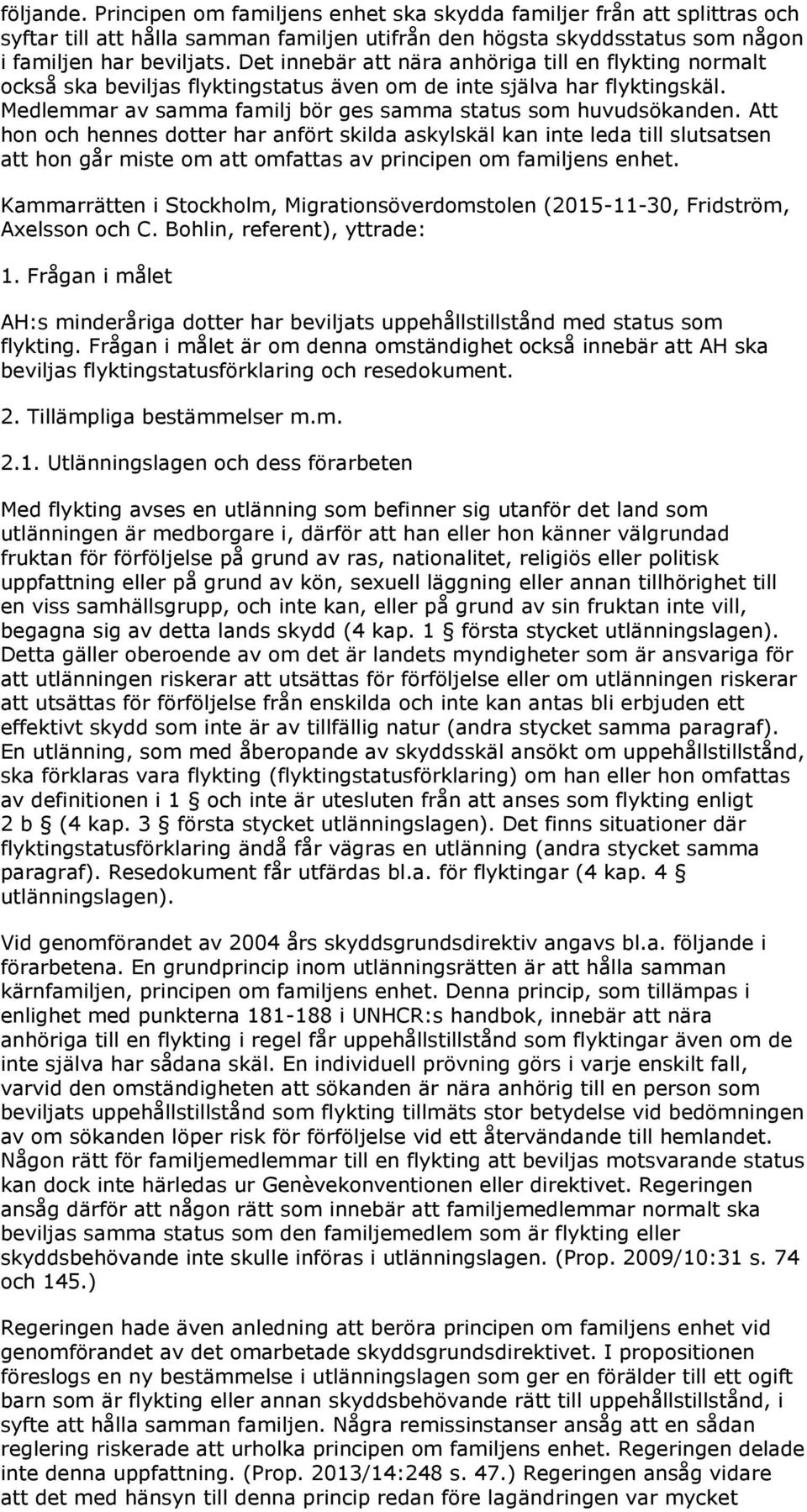 Att hon och hennes dotter har anfört skilda askylskäl kan inte leda till slutsatsen att hon går miste om att omfattas av principen om familjens enhet.