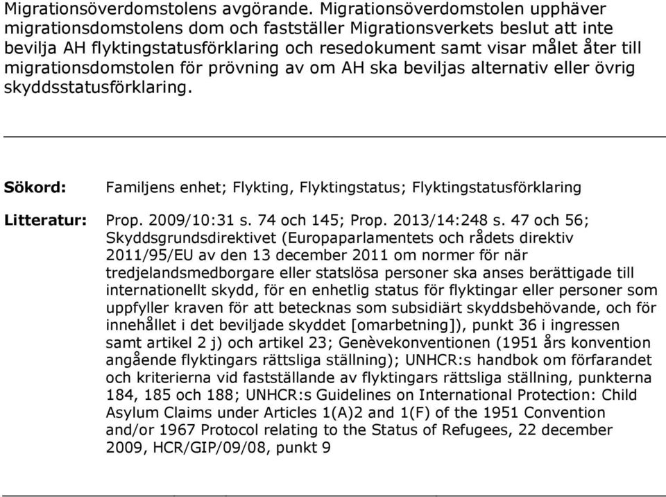 migrationsdomstolen för prövning av om AH ska beviljas alternativ eller övrig skyddsstatusförklaring. Sökord: Familjens enhet; Flykting, Flyktingstatus; Flyktingstatusförklaring Litteratur: Prop.