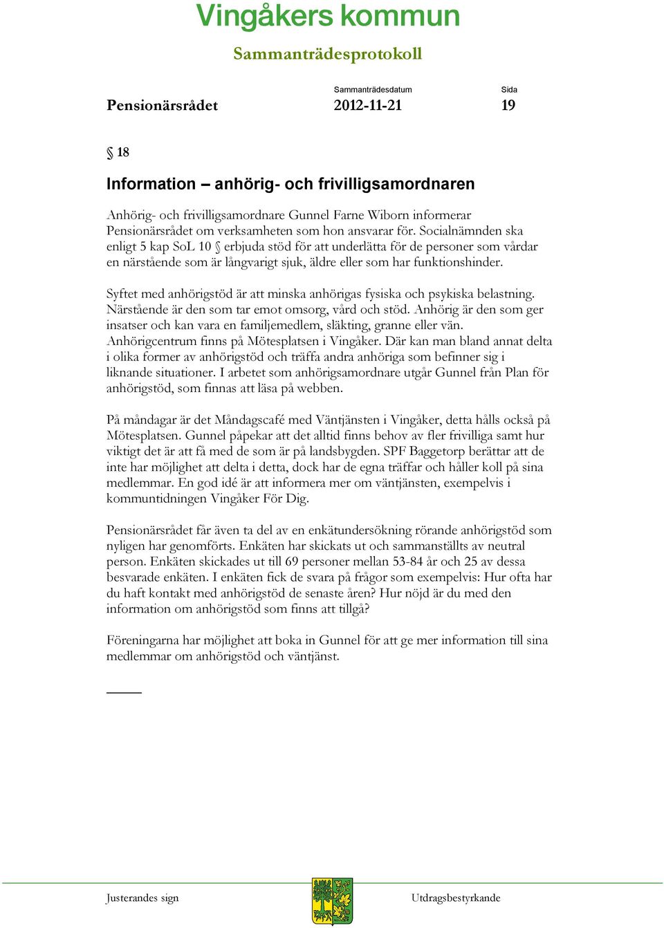 Syftet med anhörigstöd är att minska anhörigas fysiska och psykiska belastning. Närstående är den som tar emot omsorg, vård och stöd.