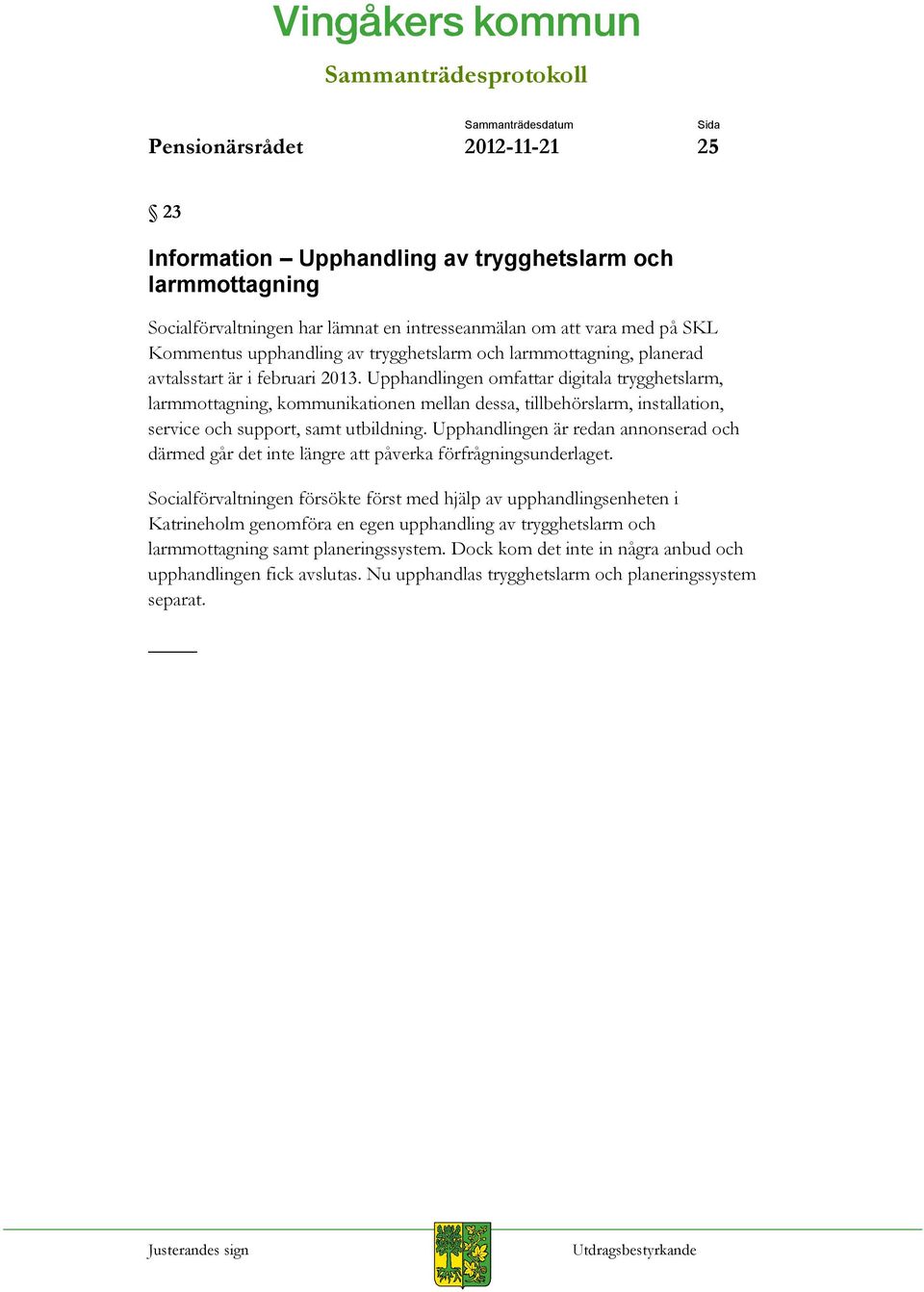 Upphandlingen omfattar digitala trygghetslarm, larmmottagning, kommunikationen mellan dessa, tillbehörslarm, installation, service och support, samt utbildning.