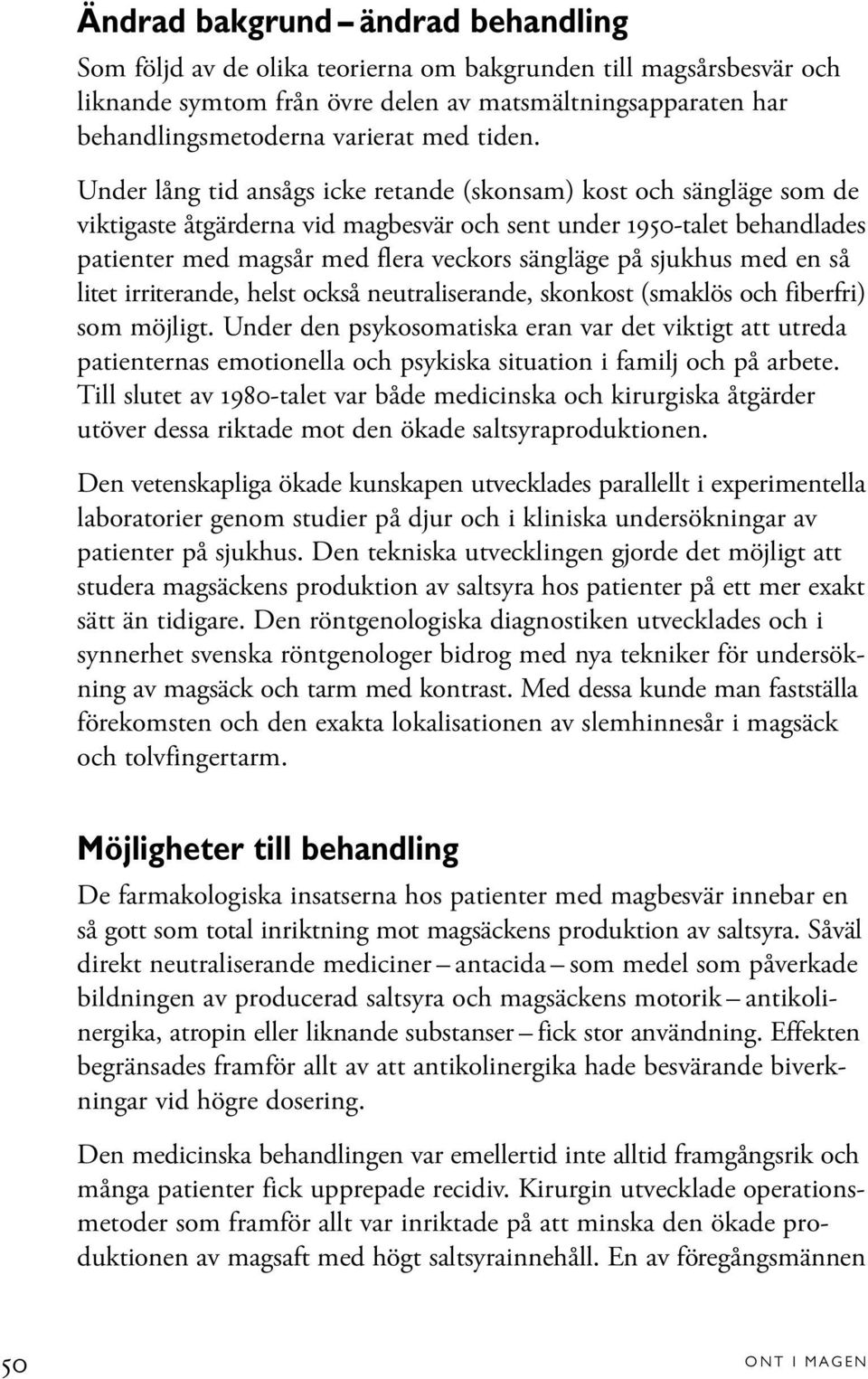 Under lång tid ansågs icke retande (skonsam) kost och sängläge som de viktigaste åtgärderna vid magbesvär och sent under 1950-talet behandlades patienter med magsår med flera veckors sängläge på