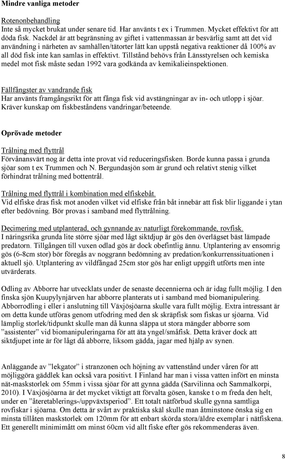 in effektivt. Tillstånd behövs från Länsstyrelsen och kemiska medel mot fisk måste sedan 1992 vara godkända av kemikalieinspektionen.