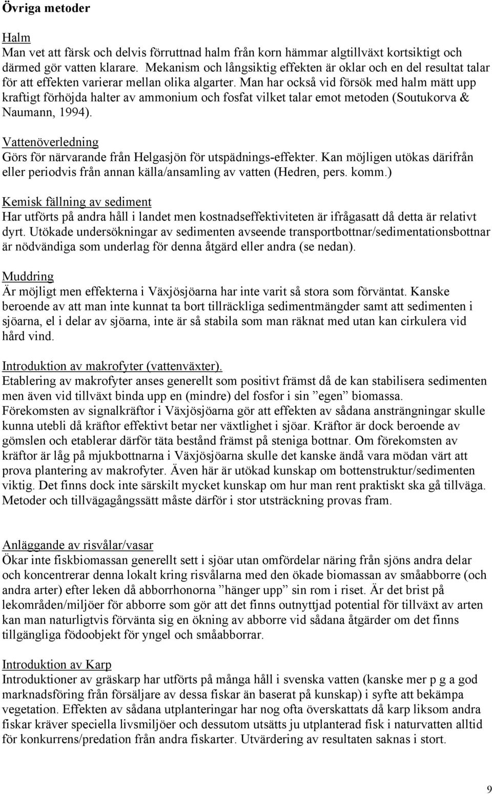 Man har också vid försök med halm mätt upp kraftigt förhöjda halter av ammonium och fosfat vilket talar emot metoden (Soutukorva & Naumann, 1994).