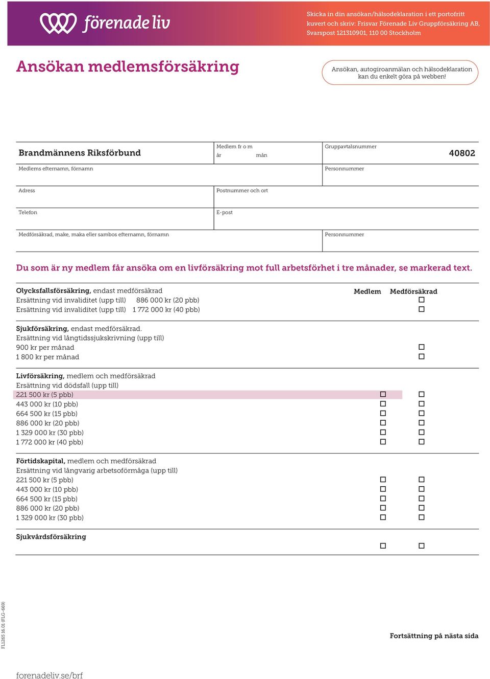 Brandmännens Riksförbund Medlems efternamn, förnamn Medlem fr o m år mån Gruppavtalsnummer 40802 Adress Postnummer och ort Telefon E-post Medförsäkrad, make, maka eller sambos efternamn, förnamn Du