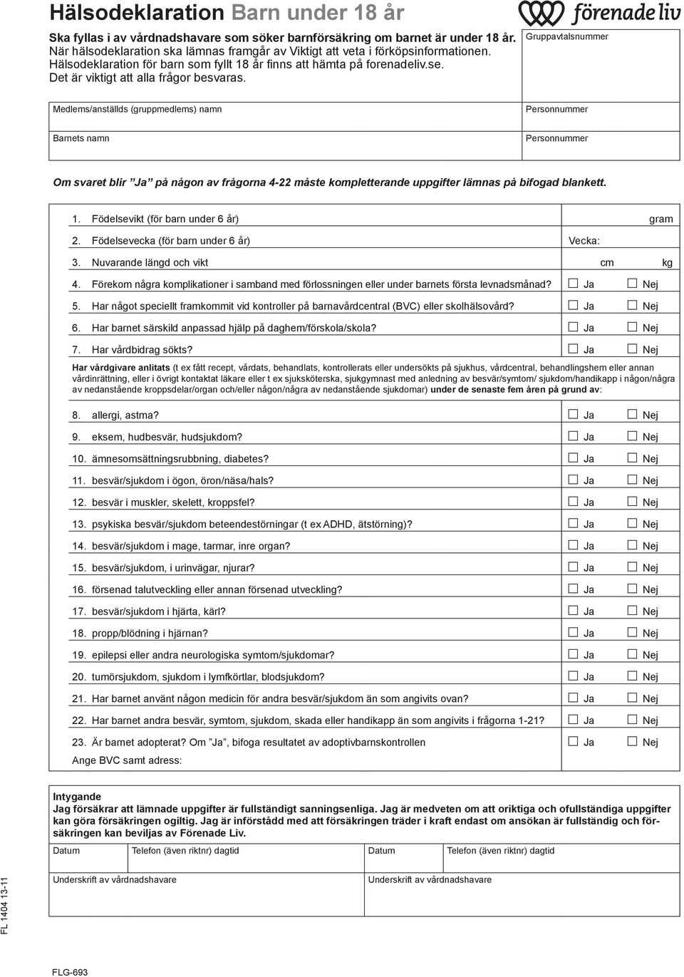 Gruppavtalsnummer Medlems/anställds (gruppmedlems) namn Barnets namn Om svaret blir Ja på någon av frågorna 4-22 måste kompletterande uppgifter lämnas på bifogad blankett. 1.