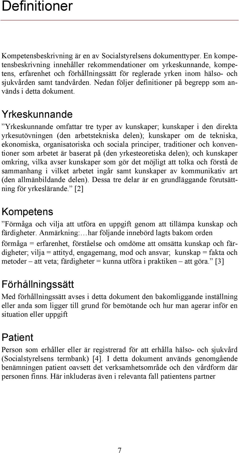 Nedan följer definitioner på begrepp som används i detta dokument.