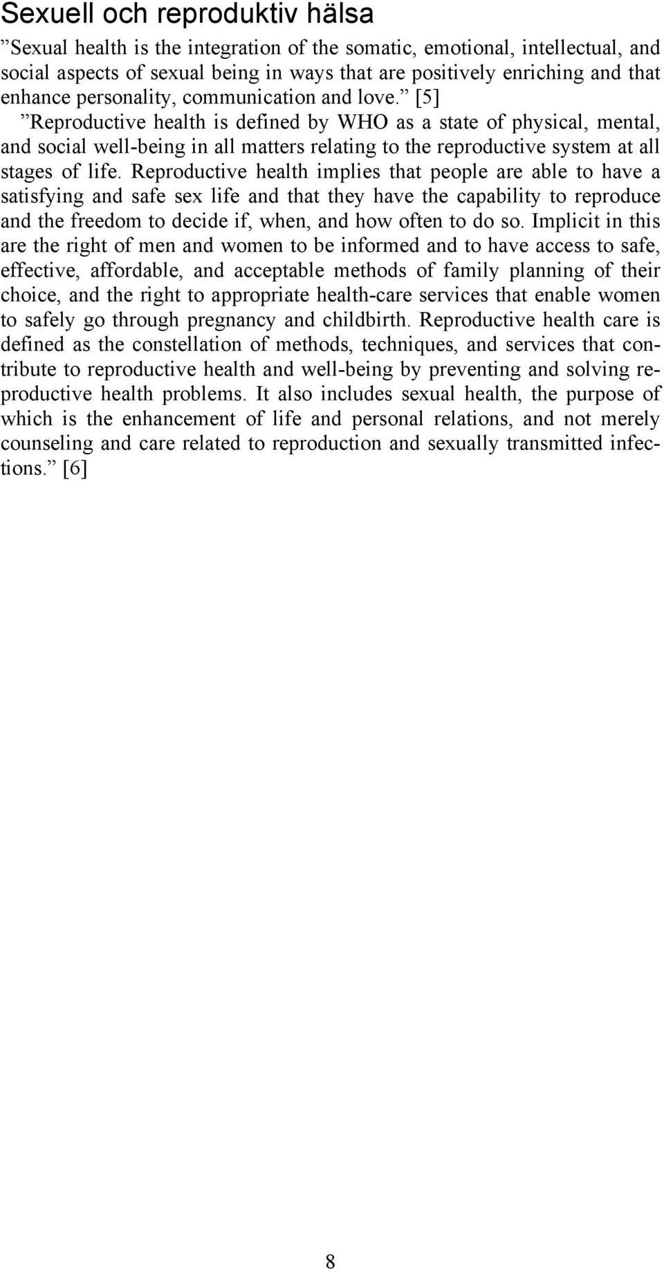 [5] Reproductive health is defined by WHO as a state of physical, mental, and social well-being in all matters relating to the reproductive system at all stages of life.