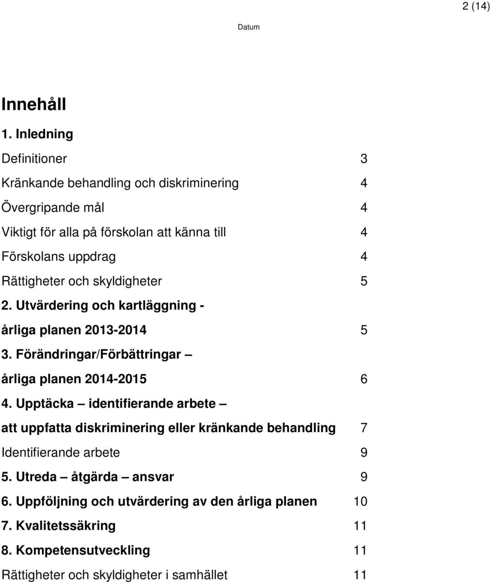 4 Rättigheter och skyldigheter 5 2. Utvärdering och kartläggning - årliga planen 2013-2014 5 3. Förändringar/Förbättringar årliga planen 2014-2015 6 4.