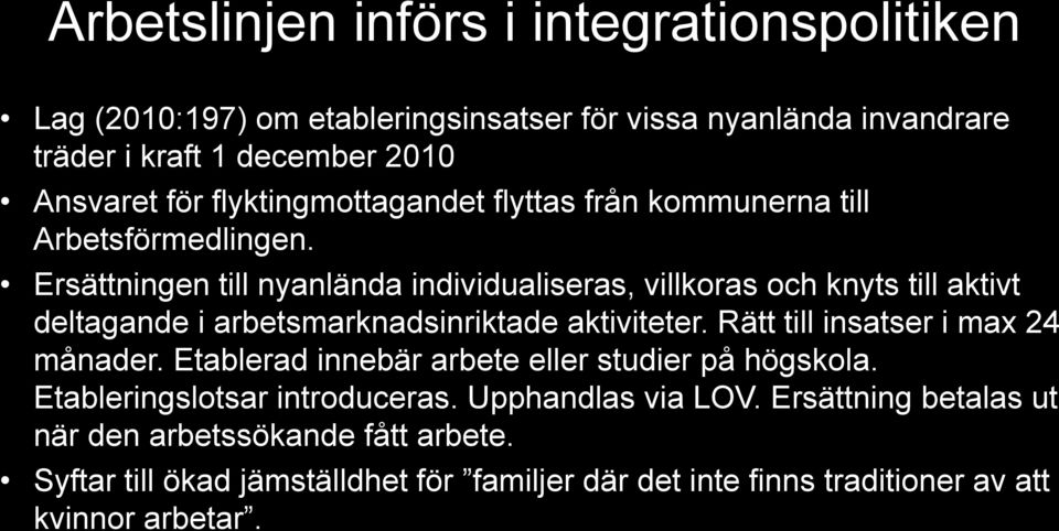 Ersättningen till nyanlända individualiseras, villkoras och knyts till aktivt deltagande i arbetsmarknadsinriktade aktiviteter.