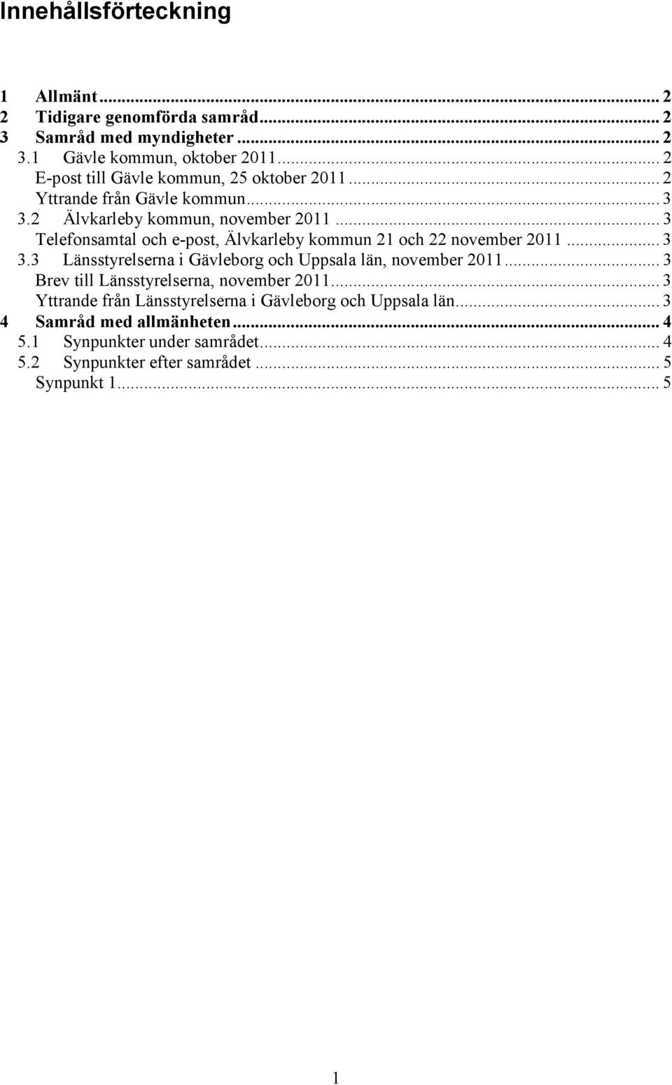 .. 3 Telefonsamtal och e-post, Älvkarleby kommun 21 och 22 november 2011... 3 3.3 Länsstyrelserna i Gävleborg och Uppsala län, november 2011.