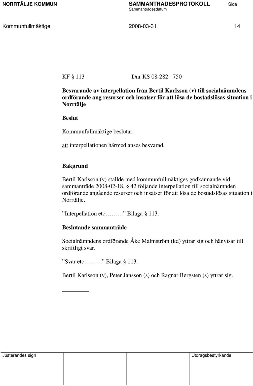 Bertil Karlsson (v) ställde med kommunfullmäktiges godkännande vid sammanträde 2008-02-18, 42 följande interpellation till socialnämnden ordförande angående resurser och insatser