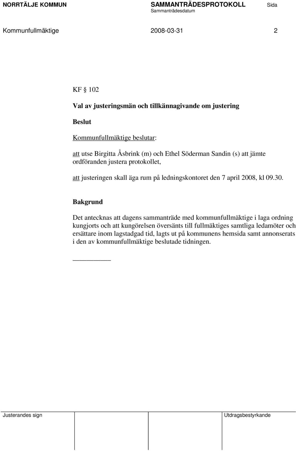 30. Det antecknas att dagens sammanträde med kommunfullmäktige i laga ordning kungjorts och att kungörelsen översänts till fullmäktiges