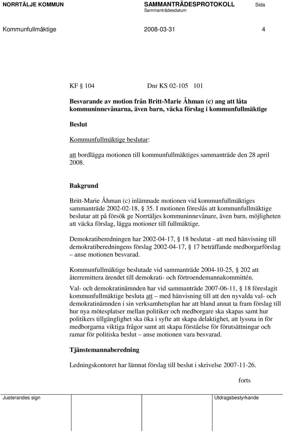 I motionen föreslås att kommunfullmäktige beslutar att på försök ge Norrtäljes kommuninnevånare, även barn, möjligheten att väcka förslag, lägga motioner till fullmäktige.