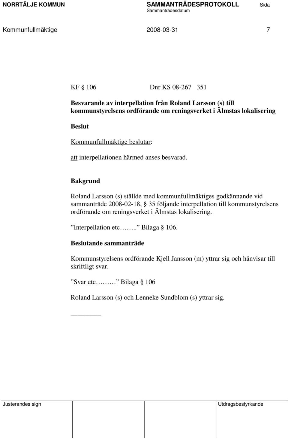 Roland Larsson (s) ställde med kommunfullmäktiges godkännande vid sammanträde 2008-02-18, 35 följande interpellation till kommunstyrelsens ordförande om