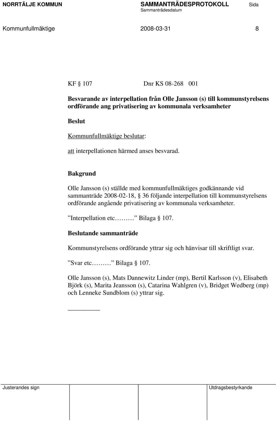 Olle Jansson (s) ställde med kommunfullmäktiges godkännande vid sammanträde 2008-02-18, 36 följande interpellation till kommunstyrelsens ordförande angående privatisering av kommunala