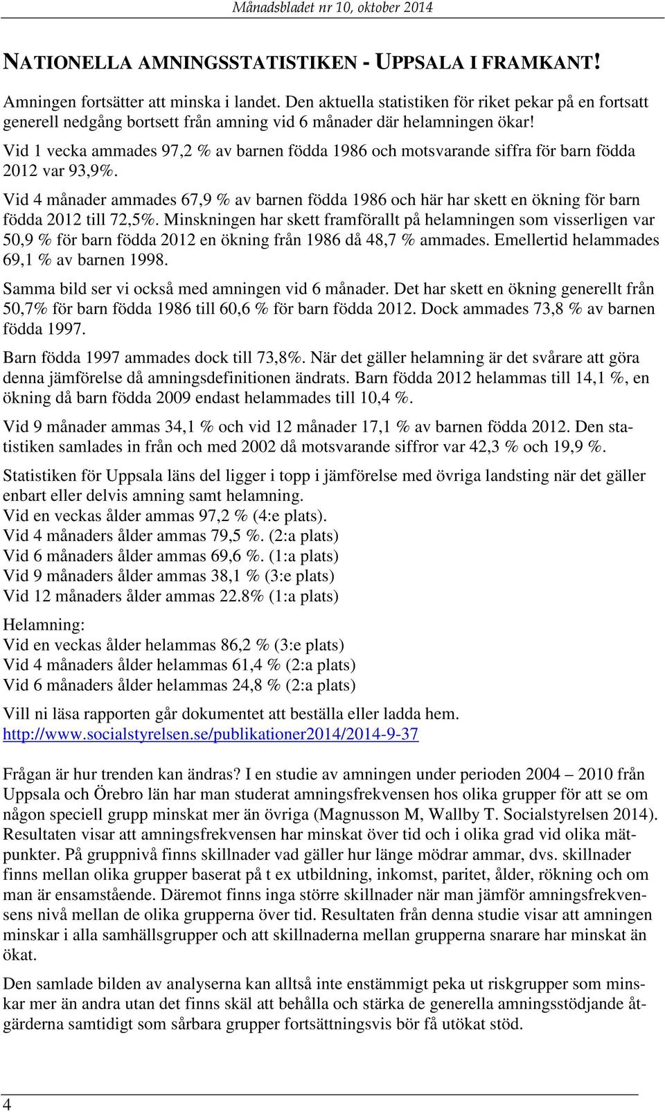 Vid 1 vecka ammades 97,2 % av barnen födda 1986 och motsvarande siffra för barn födda 2012 var 93,9%.