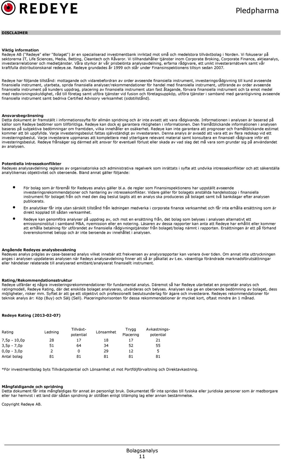 Vi tillhandahåller tjänster inom Corporate Broking, Corporate Finance, aktieanalys, investerarrelationer och medietjänster.