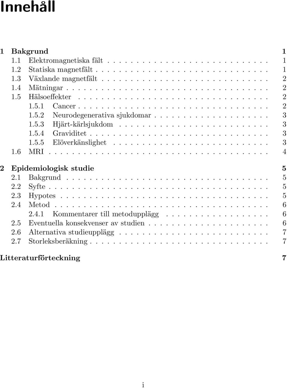 5.3 Hjärt-kärlsjukdom.......................... 3 1.5.4 Graviditet............................... 3 1.5.5 Elöverkänslighet........................... 3 1.6 MRI...................................... 4 2 Epidemiologisk studie 5 2.