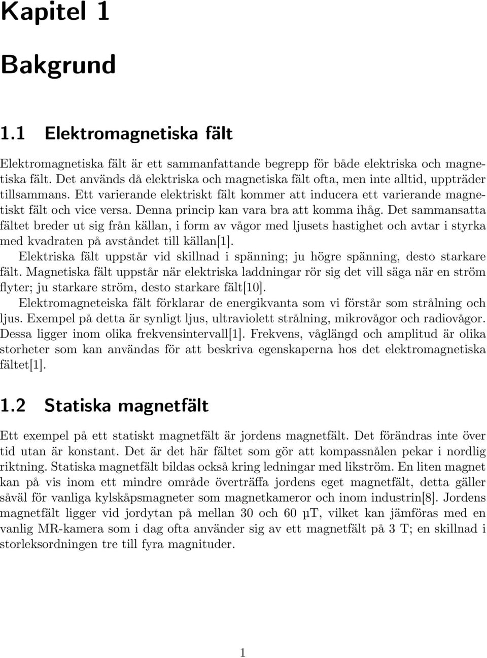 Denna princip kan vara bra att komma ihåg. Det sammansatta fältet breder ut sig från källan, i form av vågor med ljusets hastighet och avtar i styrka med kvadraten på avståndet till källan[1].