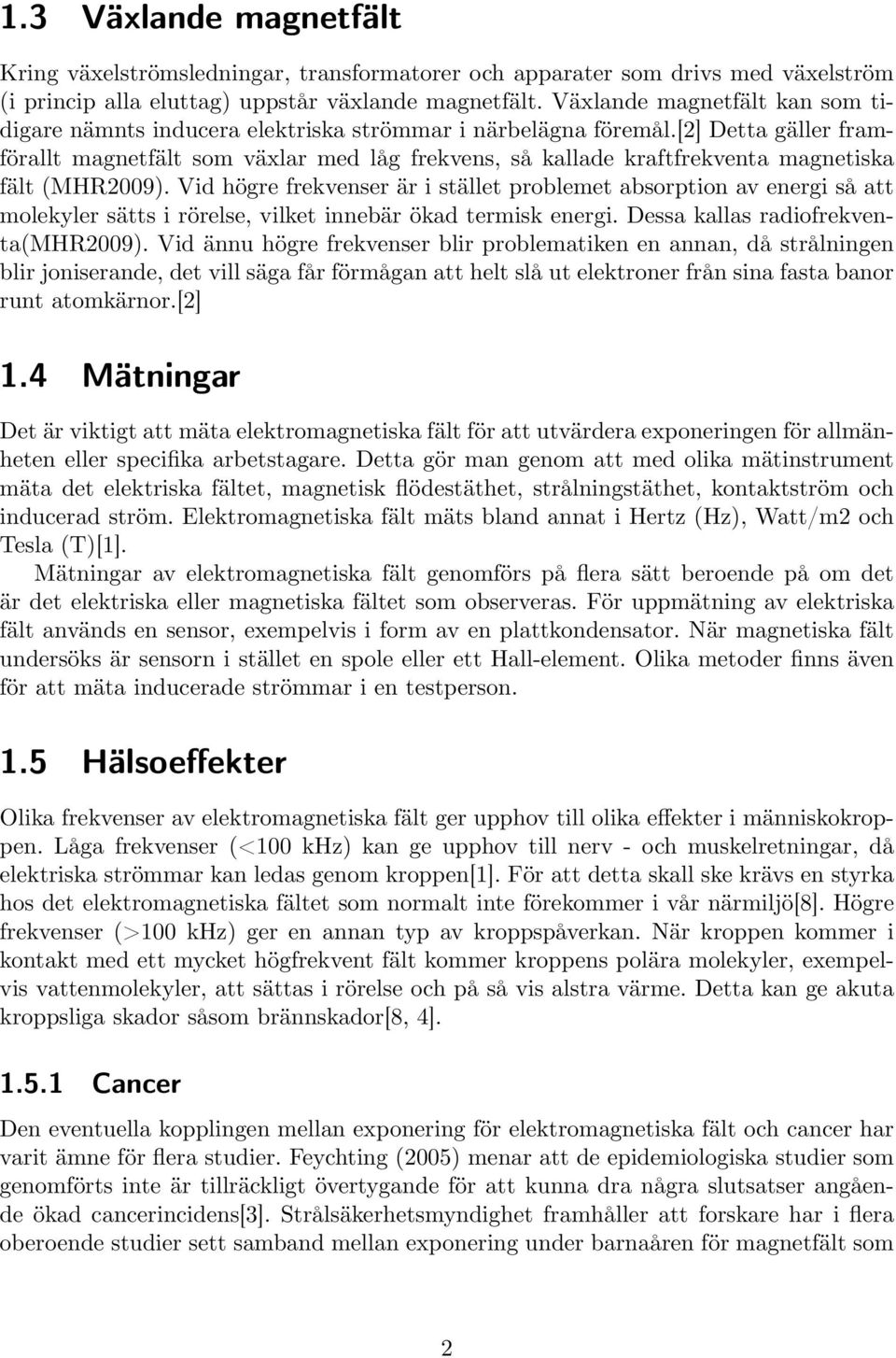 [2] Detta gäller framförallt magnetfält som växlar med låg frekvens, så kallade kraftfrekventa magnetiska fält (MHR2009).