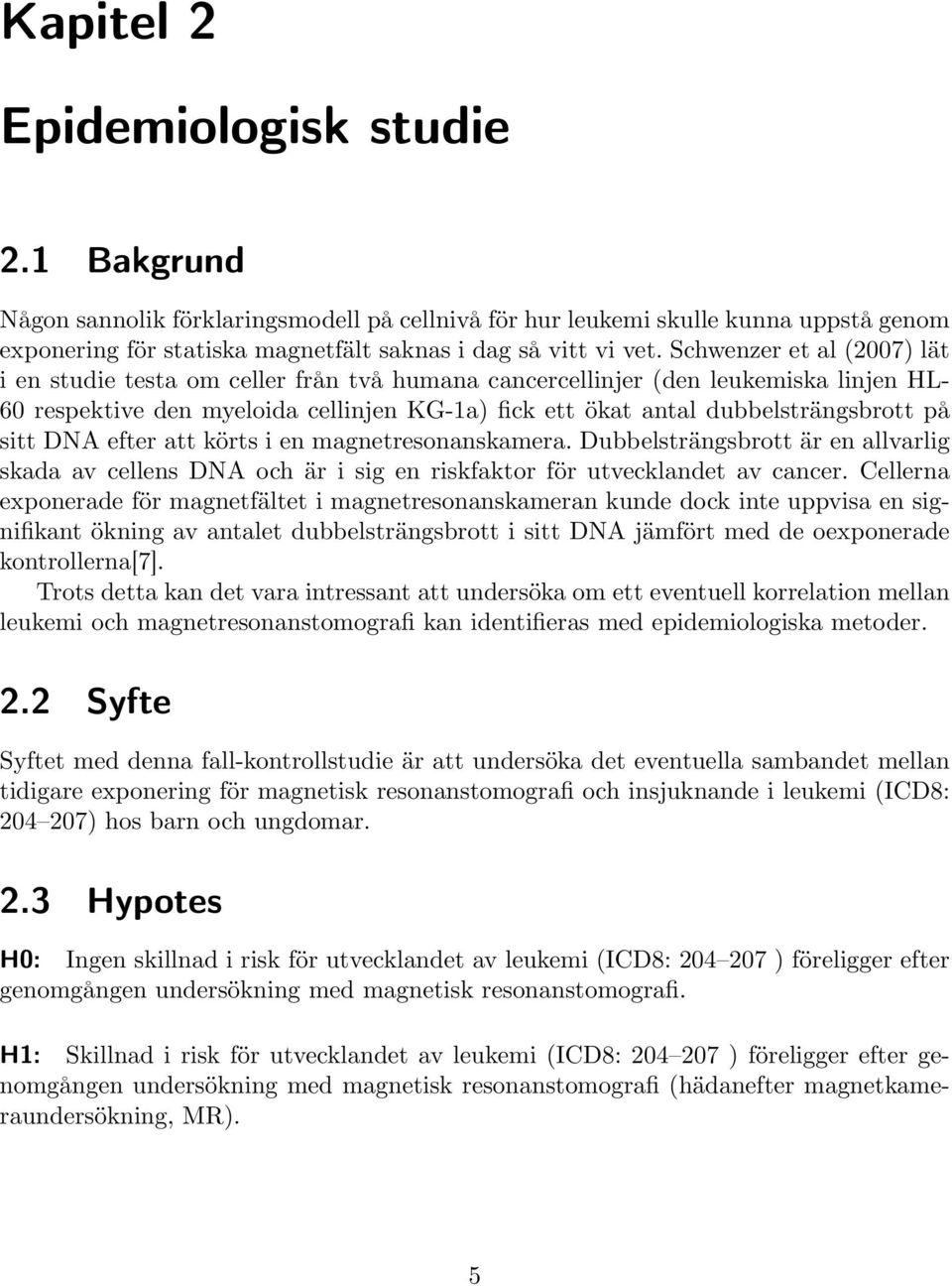 sitt DNA efter att körts i en magnetresonanskamera. Dubbelsträngsbrott är en allvarlig skada av cellens DNA och är i sig en riskfaktor för utvecklandet av cancer.