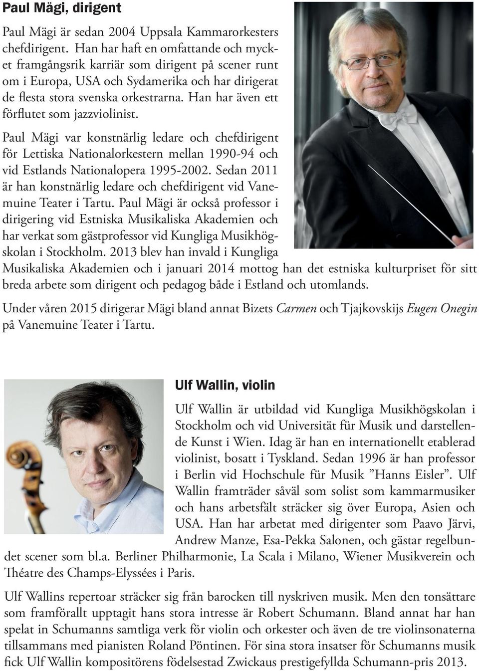 Han har även ett förflutet som jazzviolinist. Paul Mägi var konstnärlig ledare och chefdirigent för Lettiska Nationalorkestern mellan 1990-94 och vid Estlands Nationalopera 1995-2002.