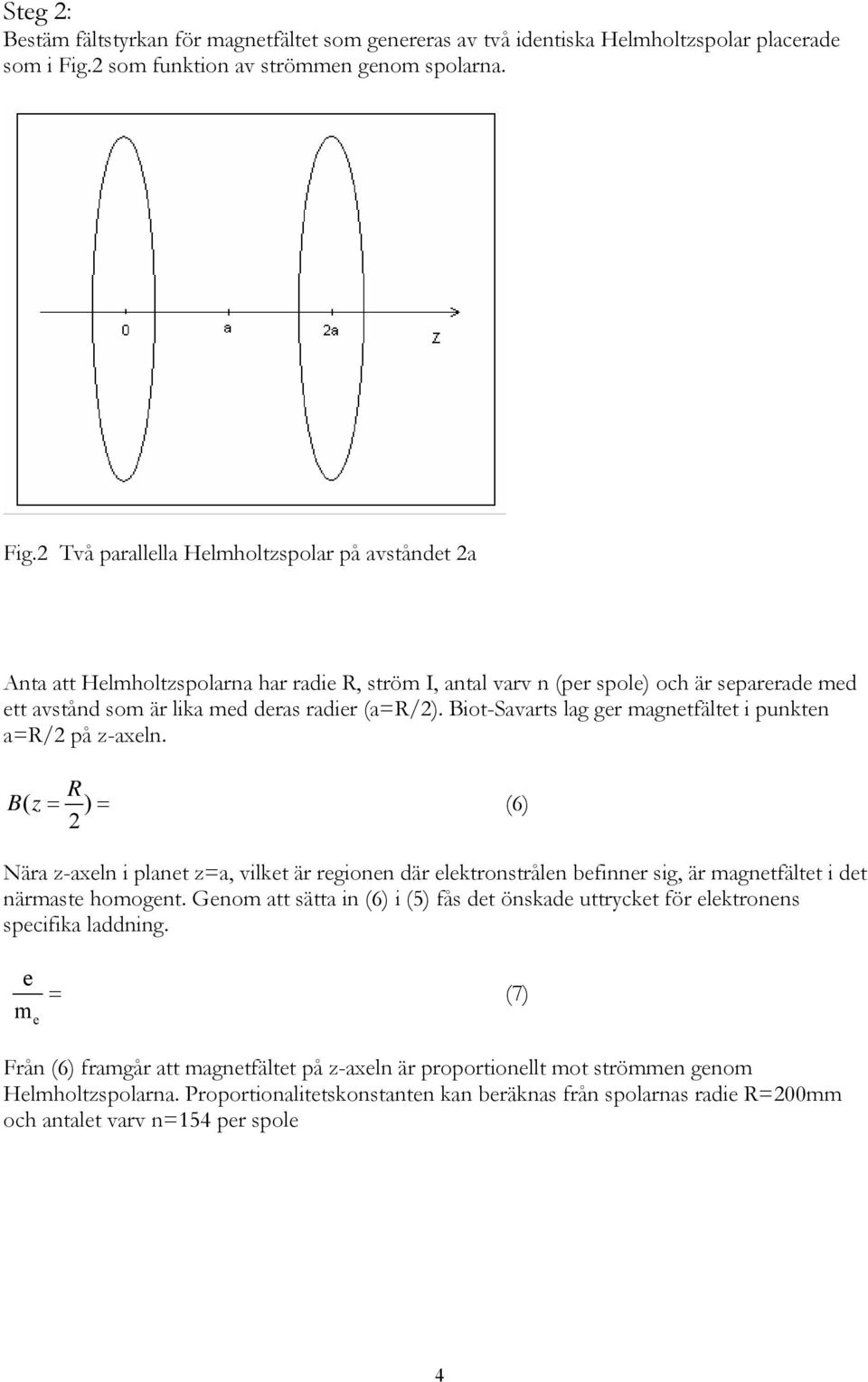 2 Två paralllla Hlmholtzspolar på avståndt 2a Anta att Hlmholtzspolarna har radi R, ström I, antal varv n (pr spol) och är sparrad md tt avstånd som är lika md dras radir (a=r/2).