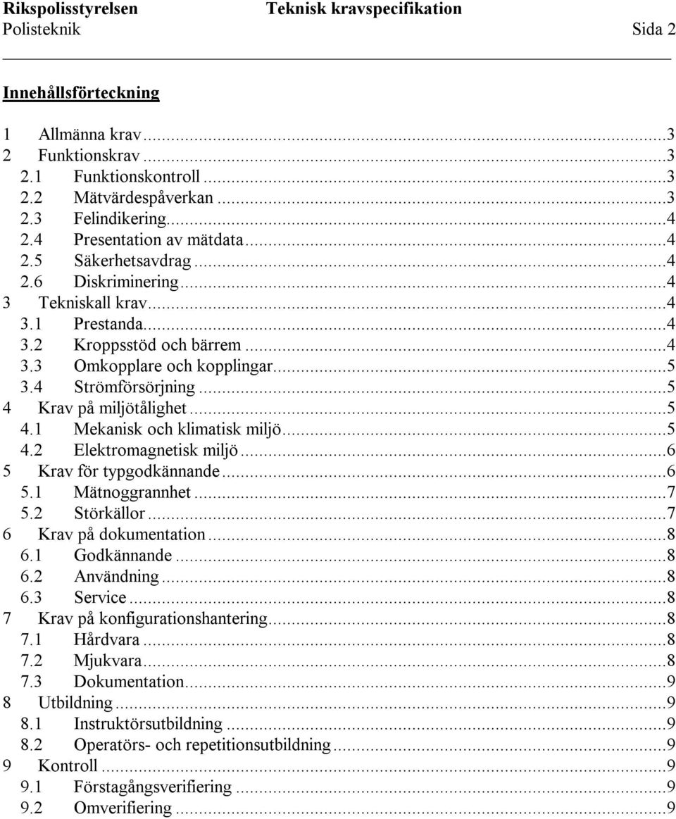 ..5 4.2 Elektromagnetisk miljö...6 5 Krav för typgodkännande...6 5.1 Mätnoggrannhet...7 5.2 Störkällor...7 6 Krav på dokumentation...8 6.1 Godkännande...8 6.2 Användning...8 6.3 Service.