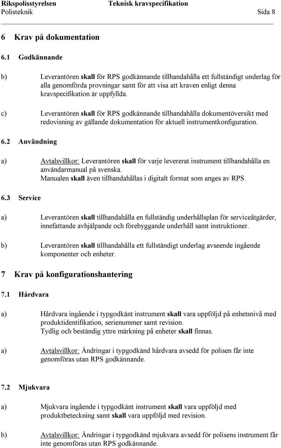 uppfyllda. c) Leverantören skall för RPS godkännande tillhandahålla dokumentöversikt med redovisning av gällande dokumentation för aktuell instrumentkonfiguration. 6.