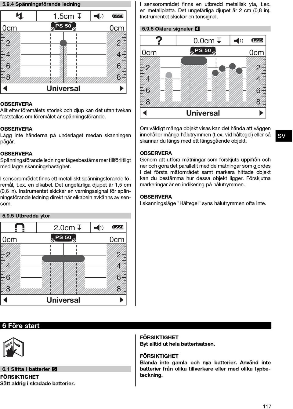Det ungefärliga djupet är 1,5 cm (0,6 in). Instrumentet skickar en varningssignal för spänningsförande ledning direkt när elkabeln avkänns av sensorn. 5.9.
