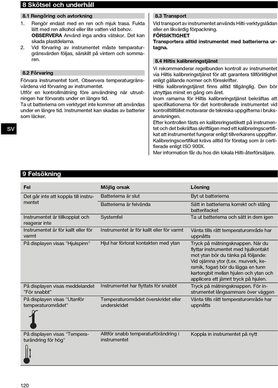 Observera temperaturgränärdena vid förvaring av instrumentet. Utför en kontrollmätning före användning när utrustningen har förvarats under en längre tid.